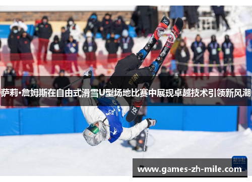 萨莉·詹姆斯在自由式滑雪U型场地比赛中展现卓越技术引领新风潮 萨莉·詹姆斯在自由式滑雪U型场地比赛中展现卓越技术引领新风潮