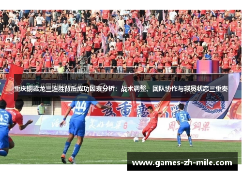 重庆铜梁龙三连胜背后成功因素分析:战术调整、团队协作与球员状态三重奏 重庆铜梁龙三连胜背后成功因素分析:战术调整、团队协作与球员状态三重奏