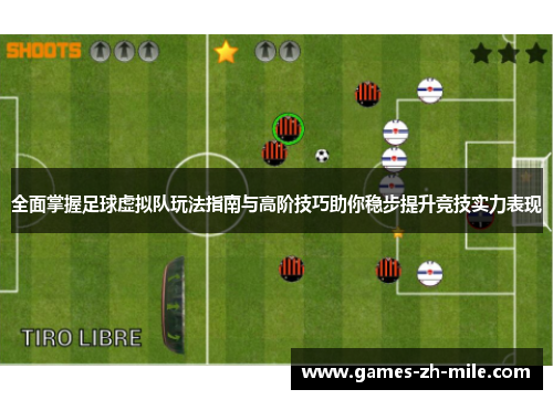 全面掌握足球虚拟队玩法指南与高阶技巧助你稳步提升竞技实力表现 全面掌握足球虚拟队玩法指南与高阶技巧助你稳步提升竞技实力表现