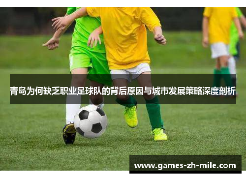 青岛为何缺乏职业足球队的背后原因与城市发展策略深度剖析 青岛为何缺乏职业足球队的背后原因与城市发展策略深度剖析