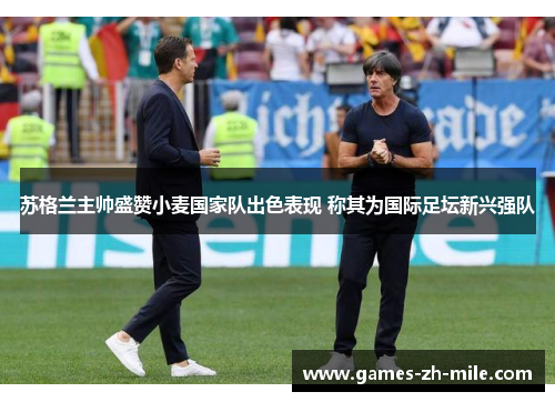 苏格兰主帅盛赞小麦国家队出色表现 称其为国际足坛新兴强队 苏格兰主帅盛赞小麦国家队出色表现 称其为国际足坛新兴强队