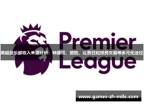 英超俱乐部收入来源分析：转播权、赞助、比赛日和球员交易等多元化途径