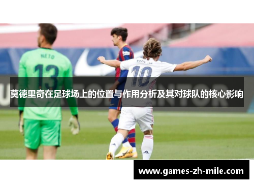 莫德里奇在足球场上的位置与作用分析及其对球队的核心影响
