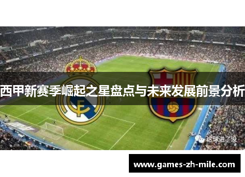 西甲新赛季崛起之星盘点与未来发展前景分析