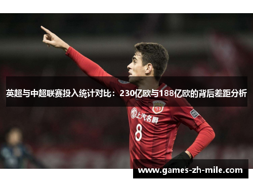 英超与中超联赛投入统计对比:230亿欧与188亿欧的背后差距分析 英超与中超联赛投入统计对比:230亿欧与188亿欧的背后差距分析
