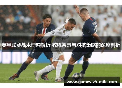 英甲联赛战术博弈解析 教练智慧与对抗策略的深度剖析