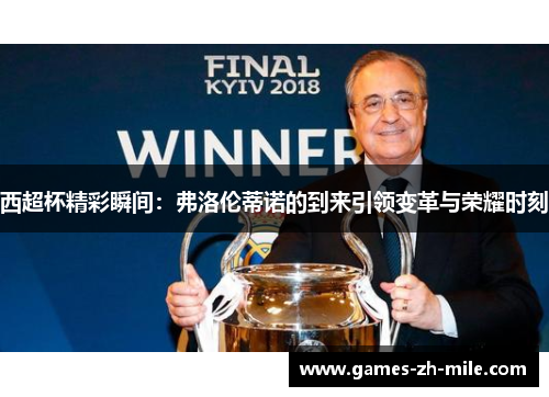 西超杯精彩瞬间：弗洛伦蒂诺的到来引领变革与荣耀时刻