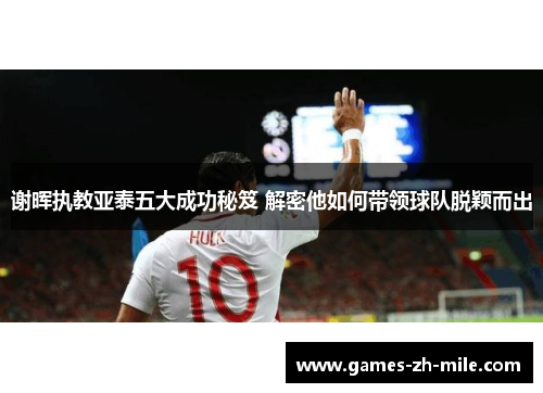 谢晖执教亚泰五大成功秘笈 解密他如何带领球队脱颖而出 谢晖执教亚泰五大成功秘笈 解密他如何带领球队脱颖而出