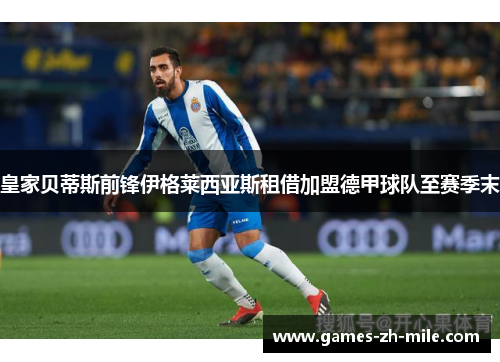 皇家贝蒂斯前锋伊格莱西亚斯租借加盟德甲球队至赛季末