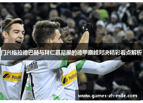 门兴格拉德巴赫与拜仁慕尼黑的德甲巅峰对决精彩看点解析